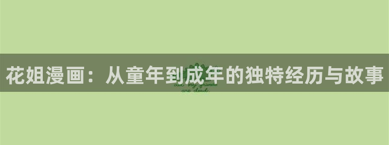 www.喵趣·top：花姐漫画：从童年到成年的独特经历与故事