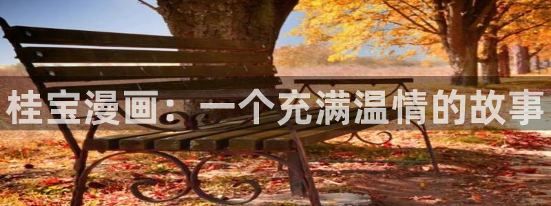 喵趣漫画最新版本2026：桂宝漫画：一个充满温情的故事