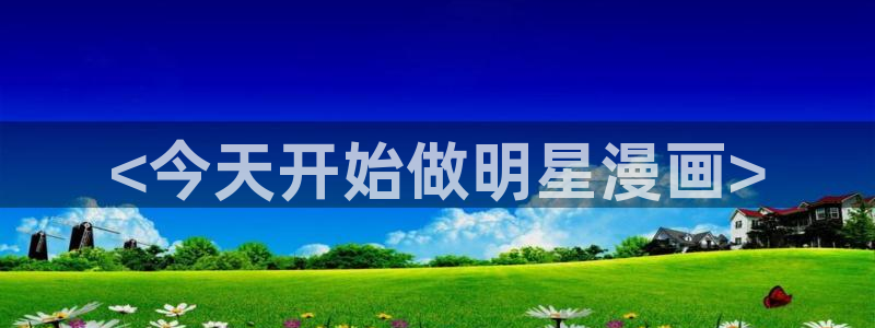喵趣漫画在线阅读页面免费阅读：<今天开始做明星漫画>