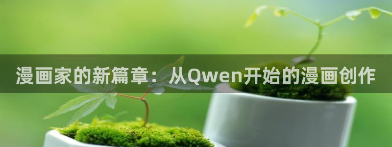 喵趣下载app：漫画家的新篇章：从Qwen开始的漫画创作
